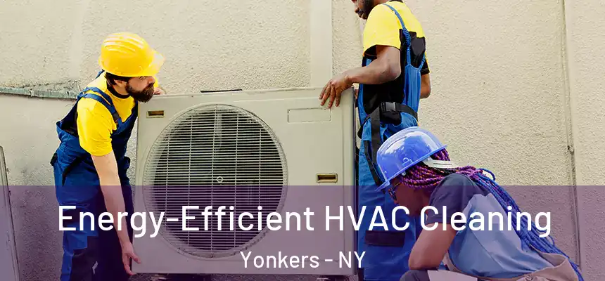  Energy-Efficient HVAC Cleaning Yonkers - NY