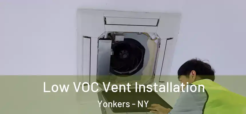  Low VOC Vent Installation Yonkers - NY