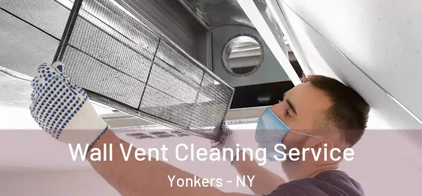 Wall Vent Cleaning Service Yonkers - NY